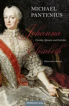 Pantenius |  Johanna Elisabeth - Fürstin, Spionin und Geliebte | Buch |  Sack Fachmedien