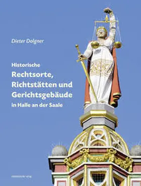 Dolgner |  Historische Rechtsorte, Richtstätten und Gerichtsgebäude in Halle an der Saale | Buch |  Sack Fachmedien