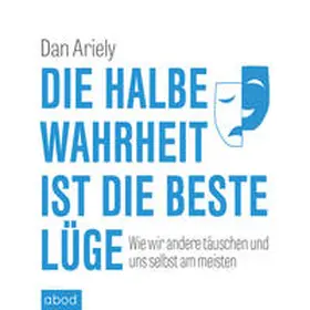 Ariely |  Die halbe Wahrheit ist die beste Lüge | Sonstiges |  Sack Fachmedien