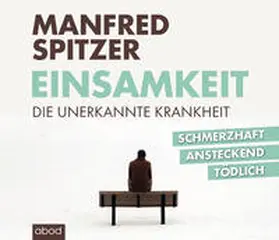 Spitzer |  Einsamkeit - die unerkannte Krankheit | Sonstiges |  Sack Fachmedien