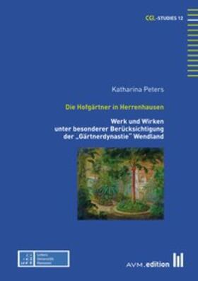 Peters / Zentrum für Gartenkunst und Landschaftsarchitektur der Leibniz Universität Hannover |  Die Hofgärtner in Herrenhausen | Buch |  Sack Fachmedien