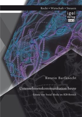 Barfknecht | Unternehmenskommunikation heute: Einsatz von Social Media im B2B-Bereich | Buch | 978-3-95485-001-3 | sack.de