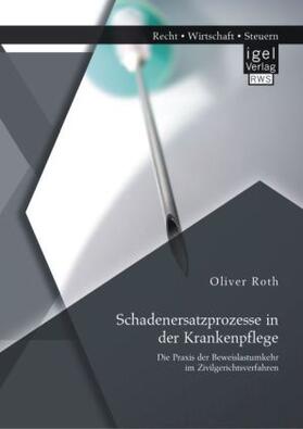 Roth |  Schadenersatzprozesse in der Krankenpflege: Die Praxis der Beweislastumkehr im Zivilgerichtsverfahren | Buch |  Sack Fachmedien