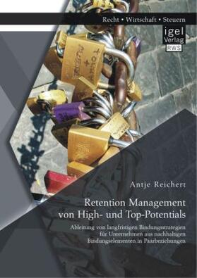 Reichert |  Retention Management von High- und Top-Potentials: Ableitung von langfristigen Bindungsstrategien für Unternehmen aus nachhaltigen Bindungselementen in Paarbeziehungen | Buch |  Sack Fachmedien