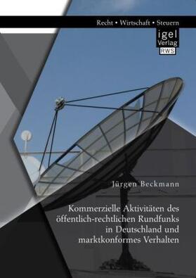 Beckmann |  Kommerzielle Aktivitäten des öffentlich-rechtlichen Rundfunks in Deutschland und marktkonformes Verhalten | Buch |  Sack Fachmedien