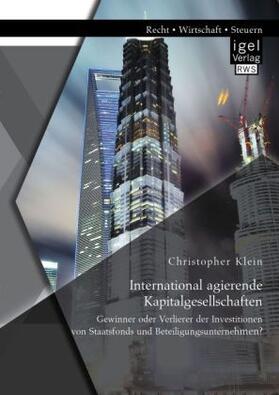 Klein |  International agierende Kapitalgesellschaften: Gewinner oder Verlierer der Investitionen von Staatsfonds und Beteiligungsunternehmen? | Buch |  Sack Fachmedien