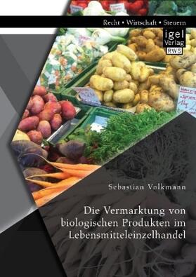 Volkmann |  Die Vermarktung von biologischen Produkten im Lebensmitteleinzelhandel | Buch |  Sack Fachmedien