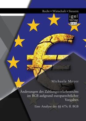 Meyer |  Änderungen des Zahlungsverkehrsrechts im BGB aufgrund europarechtlicher Vorgaben: Eine Analyse der §§ 675c ff. BGB | Buch |  Sack Fachmedien