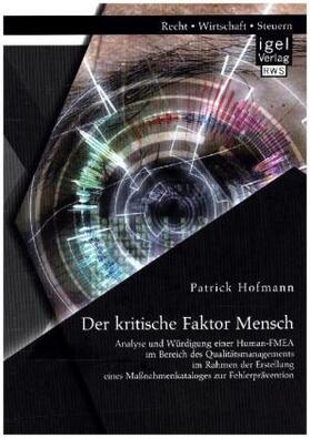 Hofmann |  Der kritische Faktor Mensch: Analyse und Würdigung einer Human-FMEA im Bereich des Qualitätsmanagements im Rahmen der Erstellung eines Maßnahmenkataloges zur Fehlerprävention | Buch |  Sack Fachmedien
