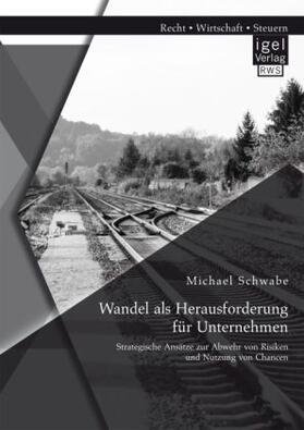 Schwabe |  Wandel als Herausforderung für Unternehmen: Strategische Ansätze zur Abwehr von Risiken und Nutzung von Chancen | Buch |  Sack Fachmedien