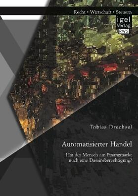 Drechsel |  Automatisierter Handel. Hat der Mensch am Finanzmarkt noch eine Daseinsberechtigung? | Buch |  Sack Fachmedien