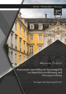 Paulick |  Kommunale Immobilien im Spannungsfeld von Haushaltskonsolidierung und Nutzungserhaltung: Wo liegen die Steuerungsdefizite? | Buch |  Sack Fachmedien