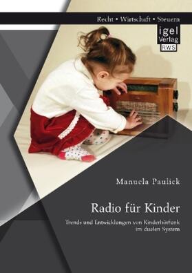 Paulick |  Radio für Kinder. Trends und Entwicklungen von Kinderhörfunk im dualen System | Buch |  Sack Fachmedien