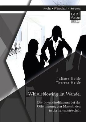Heide | Whistleblowing im Wandel - Das Loyalitätsdilemma bei der Offenbarung von Missständen in der Privatwirtschaft | Buch | 978-3-95485-367-0 | www.sack.de