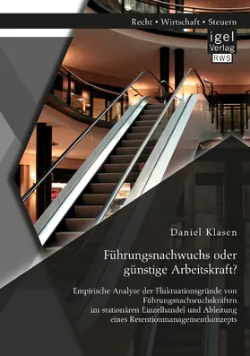 Klasen | Führungsnachwuchs oder günstige Arbeitskraft? Empirische Analyse der Fluktuationsgründe von Führungsnachwuchskräften im stationären Einzelhandel und Ableitung eines Retentionmanagementkonzepts | Buch | 978-3-95485-372-4 | sack.de