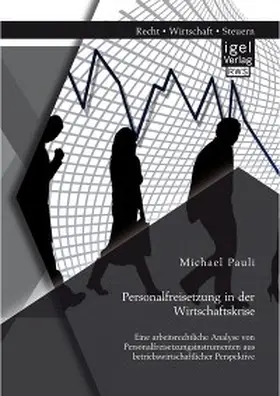 Pauli |  Personalfreisetzung in der Wirtschaftskrise: Eine arbeitsrechtliche Analyse von Personalfreisetzungsinstrumenten aus betriebswirtschaftlicher Perspektive | eBook | Sack Fachmedien
