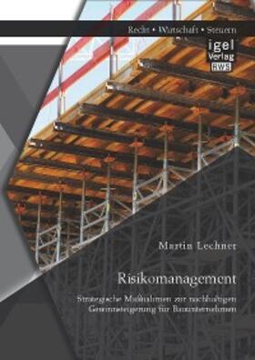 Lechner |  Risikomanagement: Strategische Maßnahmen zur nachhaltigen Gewinnsteigerung für Bauunternehmen | eBook | Sack Fachmedien