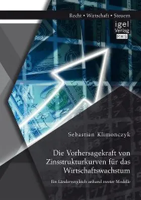 Klimonczyk |  Die Vorhersagekraft von Zinsstrukturkurven für das Wirtschaftswachstum. Ein Ländervergleich anhand zweier Modelle | eBook | Sack Fachmedien