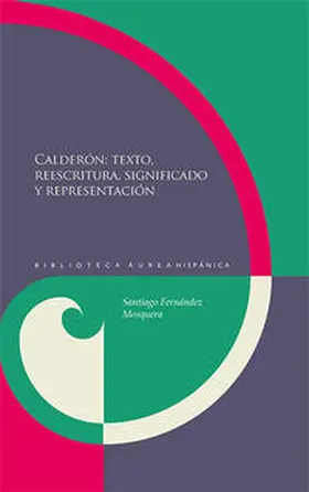 Fernández Mosquera | Calderón: texto, reescritura, significado y representación. | Buch | 978-3-95487-438-5 | sack.de