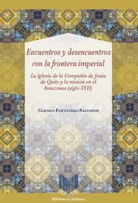 Fernández-Salvador |  Encuentros y desencuentros con la frontera imperial : la iglesia de la Compañía de Jesús de Quito y la misión en el Amazonas (siglo XVII) | Buch |  Sack Fachmedien
