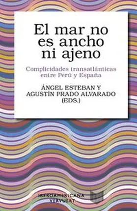 Esteban / Prado Alvarado |  El mar no es ancho ni ajeno : complicidades transatlánticas entre Perú y España | Buch |  Sack Fachmedien