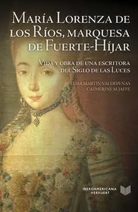 Martín-Valdepeñas / Jaffe / Martín-Valdepen~as |  María Lorenza de los Ríos, Marquesa de Fuerte-Híjar : vida y obra de una escritora del Siglo de las Luces | Buch |  Sack Fachmedien