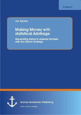 Becker | Making Money with statistical Arbitrage: Generating Alpha in sideway Markets with this Option Strategy | Buch | sack.de