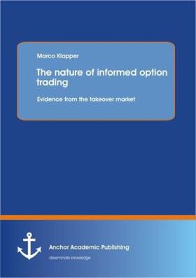 Klapper |  The nature of informed option trading: Evidence from the takeover market | Buch |  Sack Fachmedien