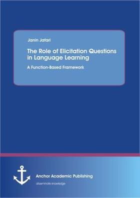 Jafari |  The Role of Elicitation Questions in Language Learning: A Function-Based Framework | Buch |  Sack Fachmedien