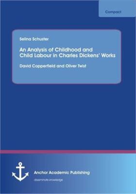 Schuster |  An Analysis of Childhood and Child Labour in Charles Dickens' Works: David Copperfield and Oliver Twist | Buch |  Sack Fachmedien