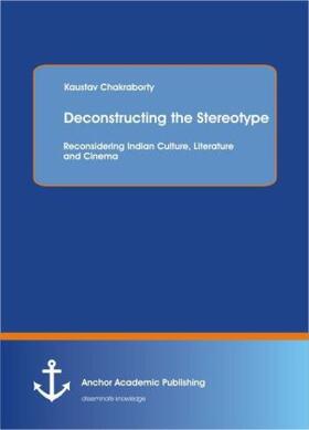 Chakraborty |  Deconstructing the Stereotype: Reconsidering Indian Culture, Literature and Cinema | Buch |  Sack Fachmedien