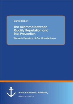 Siebert |  The Dilemma between Quality Reputation and Risk Prevention: Warranty Provisions of Car Manufacturers | Buch |  Sack Fachmedien