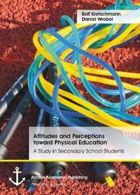 Kretschmann / Wrobel | Attitudes and Perceptions toward Physical Education: A Study in Secondary School Students | Buch | 978-3-95489-465-9 | sack.de