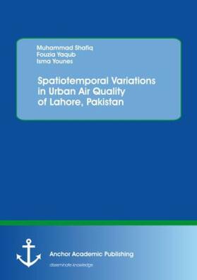 Shafiq / Yaqub / Younes |  Spatiotemporal Variations in Urban Air Quality of Lahore, Pakistan | Buch |  Sack Fachmedien