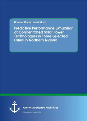 Muye |  Predictive Performance Simulation of Concentrated Solar Power Technologies in Three Selected Cities in Northern Nigeria | eBook | Sack Fachmedien