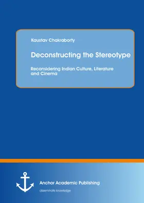 Chakraborty |  Deconstructing the Stereotype: Reconsidering Indian Culture, Literature and Cinema | eBook | Sack Fachmedien