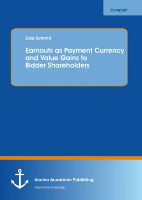 Schmid |  Earnouts as Payment Currency and Value Gains to Bidder Shareholders | eBook | Sack Fachmedien