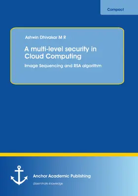 Dhivakar |  A multi-level security in Cloud Computing: Image Sequencing and RSA algorithm | eBook | Sack Fachmedien
