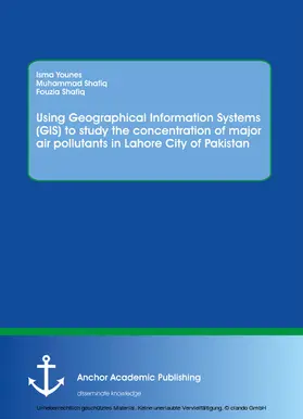 Younes / Shafiq |  Using Geographical Information Systems (GIS) to study the concentration of major air pollutants in Lahore City of Pakistan | eBook | Sack Fachmedien