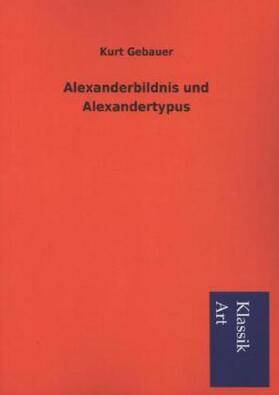 Gebauer |  Alexanderbildnis und Alexandertypus | Buch |  Sack Fachmedien