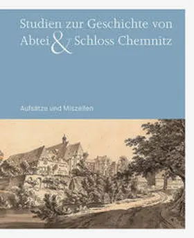 Kunstsammlungen Chemnitz, Schloßbergmuseum / Bußmann / Fiedler |  Studien zur Geschichte von Abtei & Schloss Chemnitz | Buch |  Sack Fachmedien