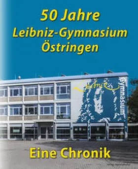 Leibniz-Gymnasium Östringen / Baumgartner / Neckermann |  50 Jahre Leibniz-Gymnasium Östringen | Buch |  Sack Fachmedien