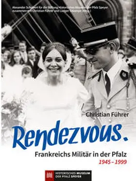 Führer / Alexander Schubert für die Stiftung Historisches Museum der Pfalz Speyer zusammen mit Christian Führer und Ludger Tekampe |  Rendezvous. Frankreichs Militär in der Pfalz 1945 – 1999 | Buch |  Sack Fachmedien