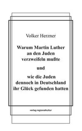 Herzner |  Warum Martin Luther an den Juden verzweifeln mußte und wie die Juden dennoch in Deutschland ihr Glück gefunden hatten | Buch |  Sack Fachmedien