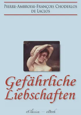 de Laclos |  Gefährliche Liebschaften (»Les Liaisons Dangereuses«) (Vollständige deutsche Ausgabe) | eBook | Sack Fachmedien