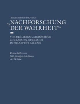 Mieles / Ritter / Wolf | Nachforschung der Wahrheit - Von der alten Lateinschule zum Lessing-Gymnasium in Frankfurt am Main | Buch | 978-3-95542-379-7 | sack.de