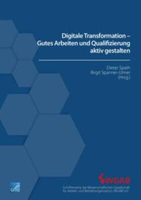 Spath / Spanner-Ulmer | Digitale Transformation – Gutes Arbeiten und Qualifizierung aktiv gestalten | Buch | 978-3-95545-309-1 | sack.de