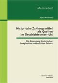 Piechotta |  Historische Zahlungsmittel als Quellen im Geschichtsunterricht: Die Erzeugung historischer Imagination anhand alten Geldes | Buch |  Sack Fachmedien