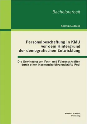 Lüdecke |  Personalbeschaffung in KMU vor dem Hintergrund der demografischen Entwicklung: Die Gewinnung von Fach- und Führungskräften durch einen Nachwuchsführungskräfte-Pool | Buch |  Sack Fachmedien