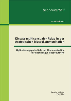 Dübbert | Einsatz multisensualer Reize in der strategischen Messekommunikation: Optimierungspotentiale der Kommunikation für nachhaltige Messeauftritte | Buch | 978-3-95549-249-6 | sack.de